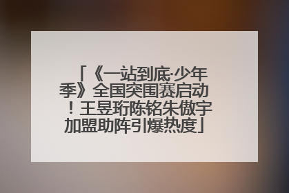《一站到底·少年季》全国突围赛启动！王昱珩陈铭朱傲宇加盟助阵引爆热度