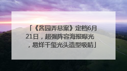 《酱园弄悬案》定档6月21日，超强阵容海报曝光，易烊千玺光头造型吸睛