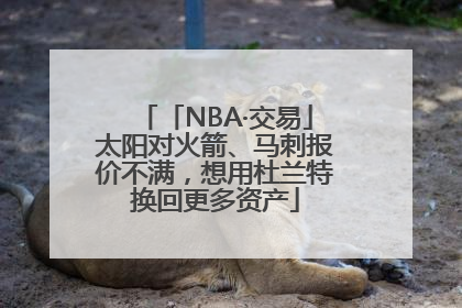 「NBA·交易」太阳对火箭、马刺报价不满，想用杜兰特换回更多资产