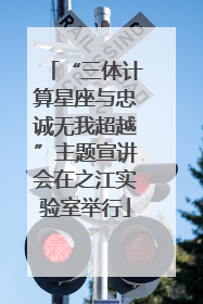“三体计算星座与忠诚无我超越”主题宣讲会在之江实验室举行
