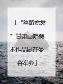 “丝路霓裳”甘肃画院美术作品展在曼谷举办