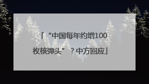 “中国每年约增100枚核弹头”？中方回应