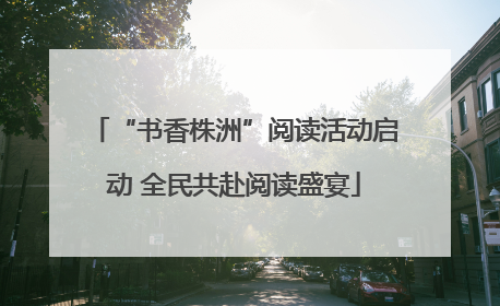 “书香株洲”阅读活动启动 全民共赴阅读盛宴