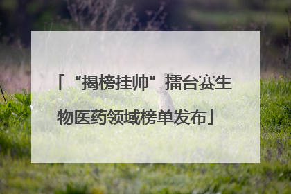 “揭榜挂帅”擂台赛生物医药领域榜单发布