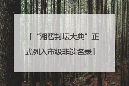 “湘窖封坛大典”正式列入市级非遗名录