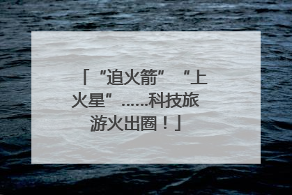 “追火箭”“上火星”……科技旅游火出圈！