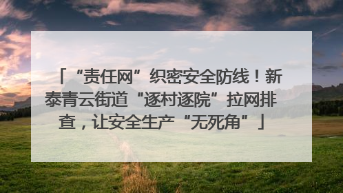 “责任网”织密安全防线！新泰青云街道“逐村逐院”拉网排查，让安全生产“无死角”