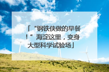“钢铁侠做的早餐！”海淀这里，变身大型科学试验场