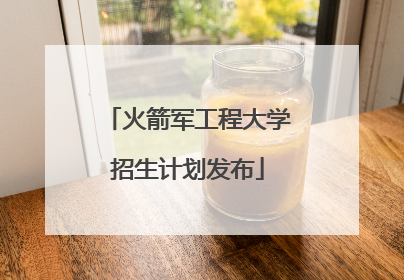 火箭军工程大学招生计划发布