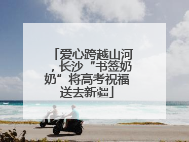 爱心跨越山河，长沙“书签奶奶”将高考祝福送去新疆
