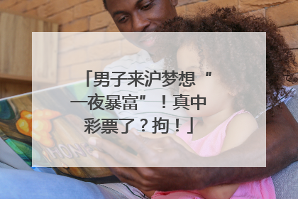 男子来沪梦想“一夜暴富”！真中彩票了？拘！