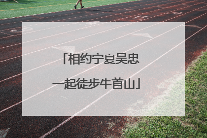 相约宁夏吴忠 一起徒步牛首山