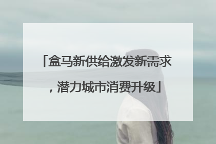 盒马新供给激发新需求，潜力城市消费升级