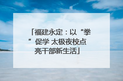福建永定：以“拳”促学 太极夜校点亮干部新生活