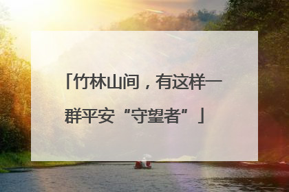 竹林山间，有这样一群平安“守望者”
