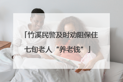 竹溪民警及时劝阻保住七旬老人“养老钱”