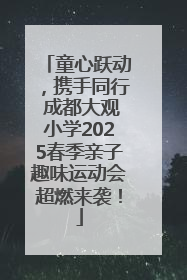 童心跃动，携手同行 成都大观小学2025春季亲子趣味运动会超燃来袭！