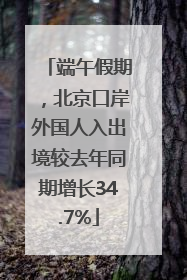端午假期，北京口岸外国人入出境较去年同期增长34.7%
