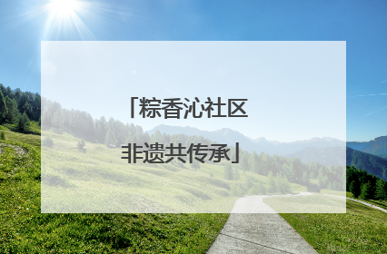 粽香沁社区 非遗共传承
