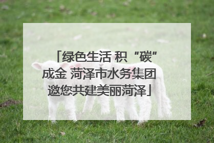 绿色生活 积“碳”成金 菏泽市水务集团邀您共建美丽菏泽