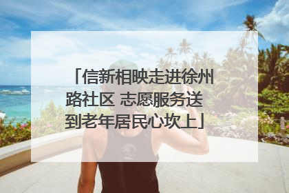 信新相映走进徐州路社区 志愿服务送到老年居民心坎上