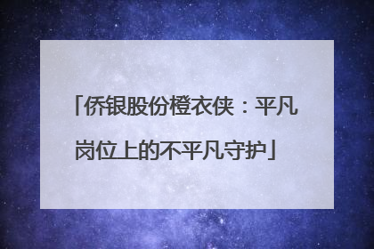 侨银股份橙衣侠：平凡岗位上的不平凡守护