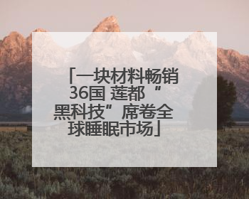一块材料畅销36国 莲都“黑科技”席卷全球睡眠市场