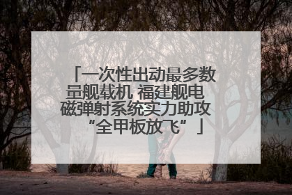 一次性出动最多数量舰载机 福建舰电磁弹射系统实力助攻“全甲板放飞”