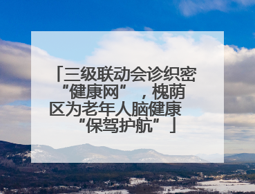 三级联动会诊织密 “健康网”，槐荫区为老年人脑健康 “保驾护航”