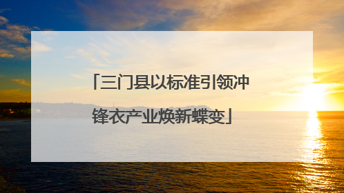 三门县以标准引领冲锋衣产业焕新蝶变