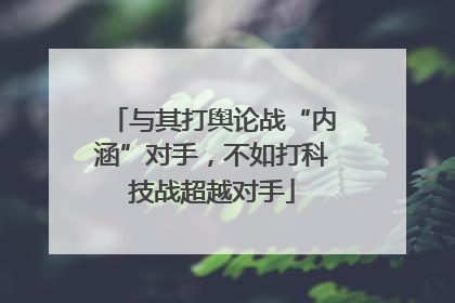 与其打舆论战“内涵”对手，不如打科技战超越对手
