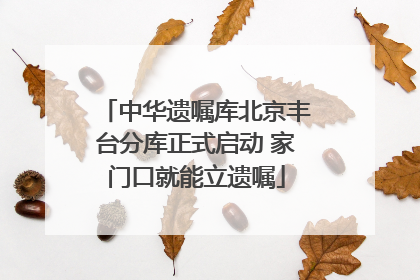 中华遗嘱库北京丰台分库正式启动 家门口就能立遗嘱