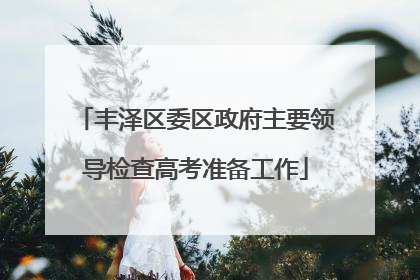 丰泽区委区政府主要领导检查高考准备工作