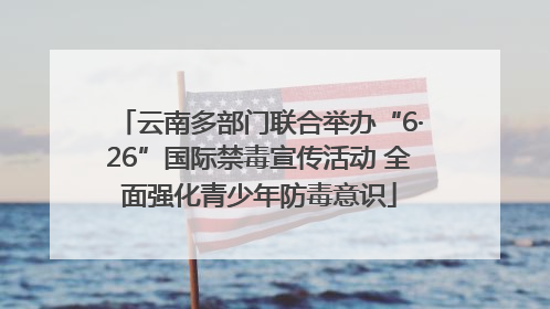 云南多部门联合举办“6·26”国际禁毒宣传活动 全面强化青少年防毒意识
