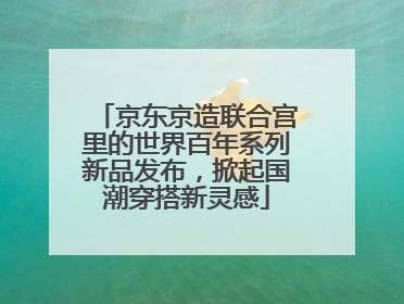 京东京造联合宫里的世界百年系列新品发布，掀起国潮穿搭新灵感
