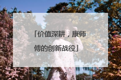 价值深耕，康师傅的创新战役
