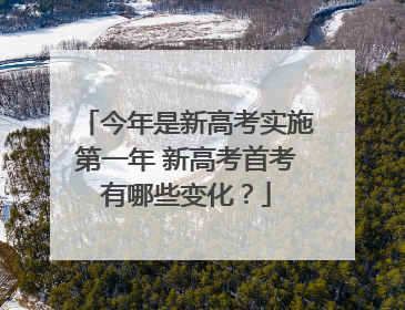 今年是新高考实施第一年 新高考首考有哪些变化？