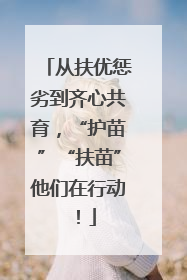 从扶优惩劣到齐心共育，“护苗”“扶苗”他们在行动！