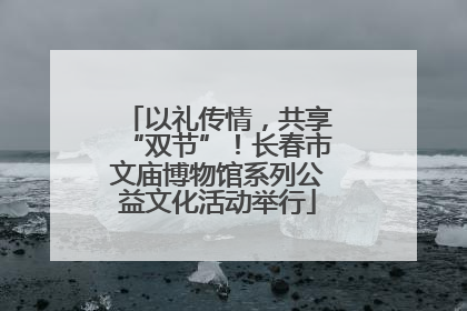 以礼传情，共享“双节”！长春市文庙博物馆系列公益文化活动举行
