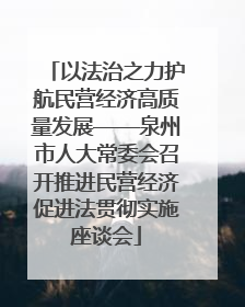 以法治之力护航民营经济高质量发展——泉州市人大常委会召开推进民营经济促进法贯彻实施座谈会
