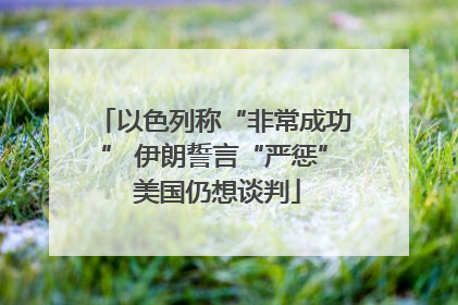 以色列称“非常成功” 伊朗誓言“严惩” 美国仍想谈判