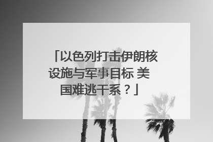 以色列打击伊朗核设施与军事目标 美国难逃干系？