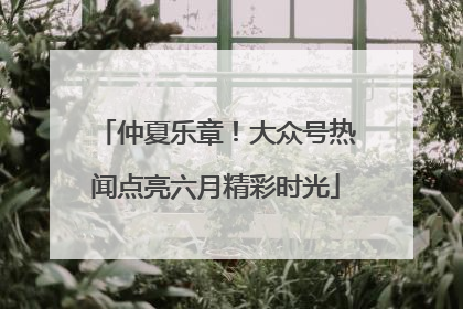 仲夏乐章！大众号热闻点亮六月精彩时光