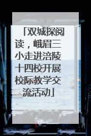 双城探阅读，峨眉三小走进涪陵十四校开展校际教学交流活动