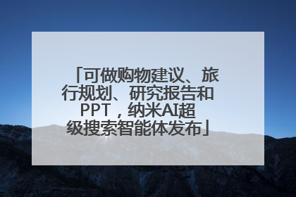 可做购物建议、旅行规划、研究报告和PPT，纳米AI超级搜索智能体发布