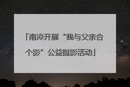 南漳开展“我与父亲合个影”公益摄影活动