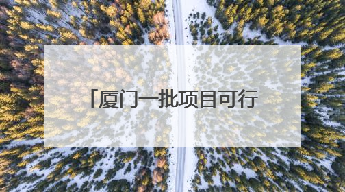 厦门一批项目可行性研究报告获批