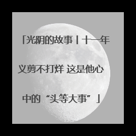 光阴的故事丨十一年义剪不打烊 这是他心中的“头等大事”