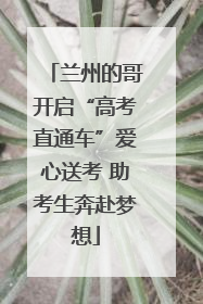 兰州的哥开启“高考直通车”爱心送考 助考生奔赴梦想