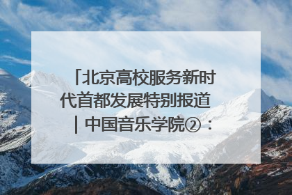 北京高校服务新时代首都发展特别报道｜中国音乐学院②：“中国音·中国乐·中国年”助力北京全国文化中心建设